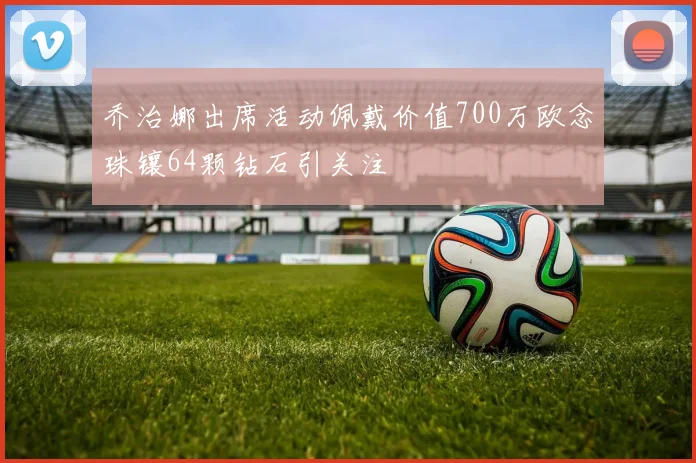乔治娜出席活动佩戴价值700万欧念珠镶64颗钻石引关注